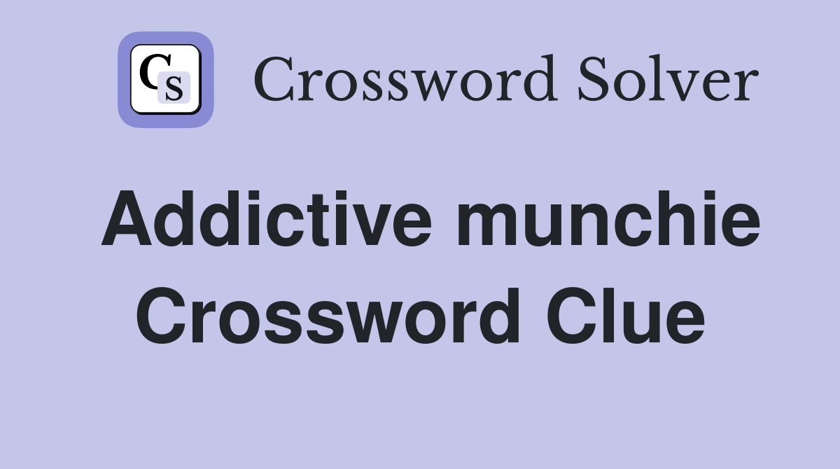 Addictive munchie Crossword Clue