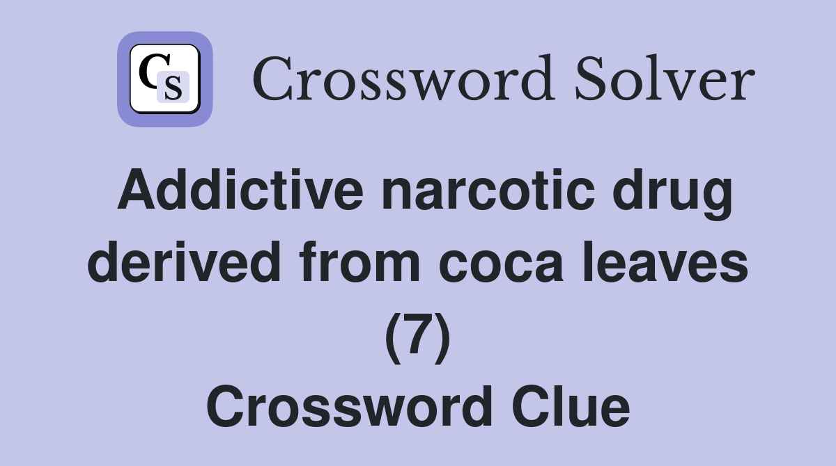 Addictive narcotic drug derived from coca leaves (7) Crossword Clue