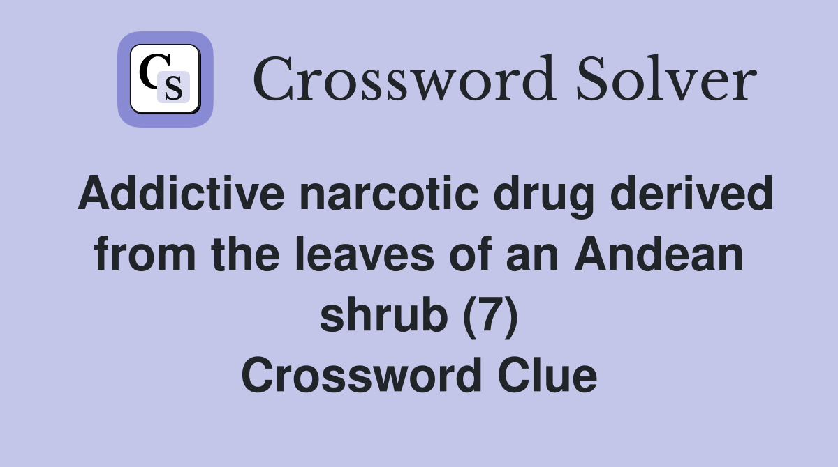 Addictive narcotic drug derived from the leaves of an Andean shrub (7) Crossword Clue