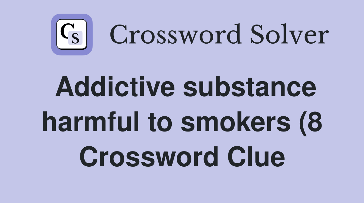 Addictive substance harmful to smokers (8) Crossword Clue Answers Addictive substance harmful to smokers (8) Crossword Clue Answers