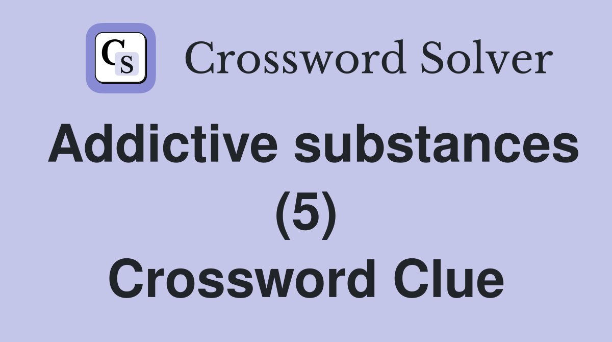 Addictive substances (5) Crossword Clue
