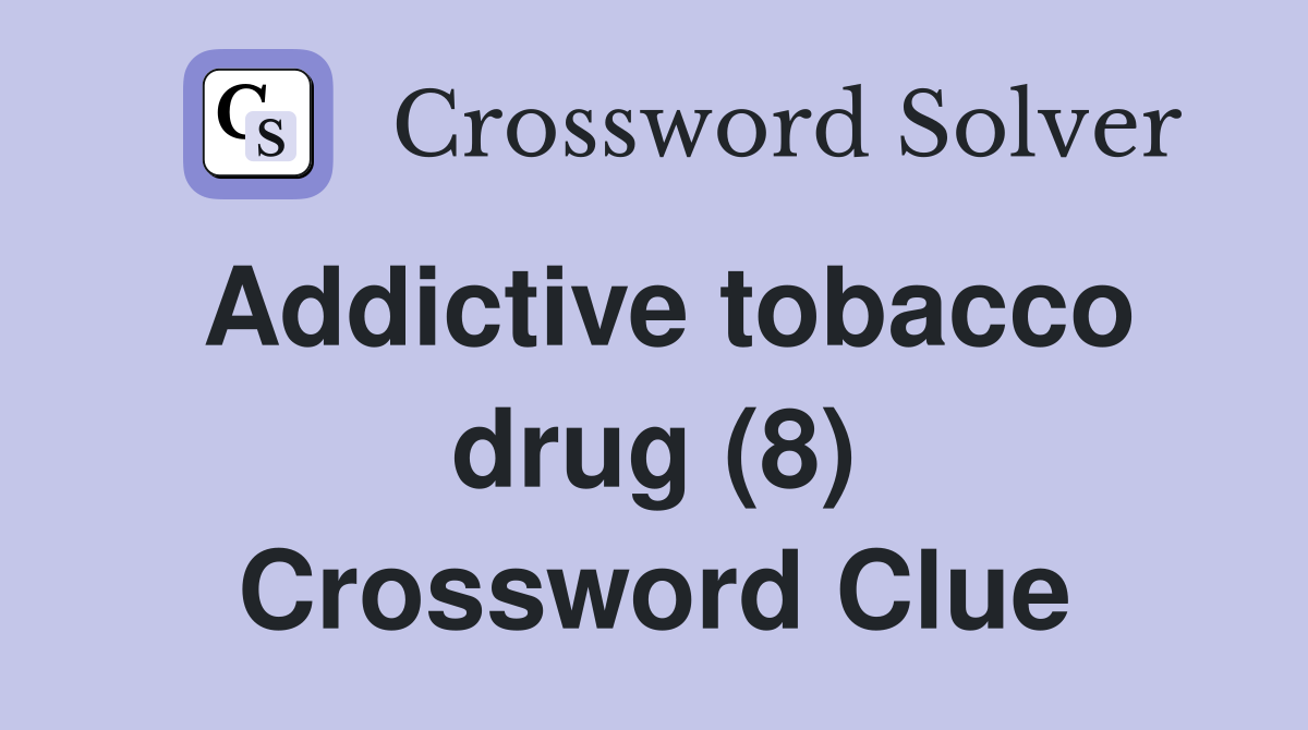 Addictive tobacco drug (8) Crossword Clue