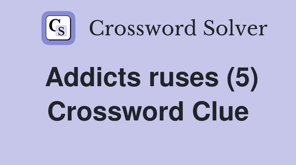 Addicts ruses (5) Crossword Clue