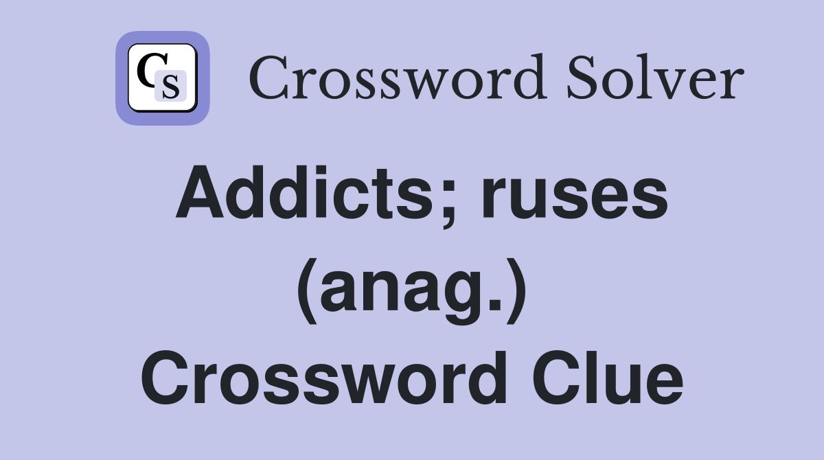 Addicts; ruses (anag.) Crossword Clue