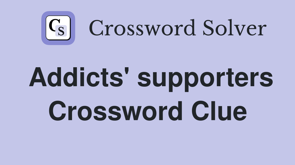 Addicts' supporters Crossword Clue