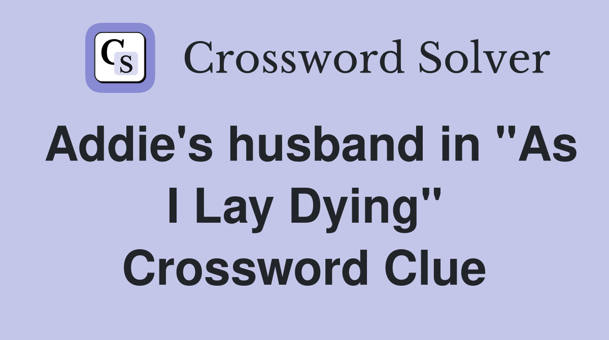 Addie's husband in "As I Lay Dying" Crossword Clue