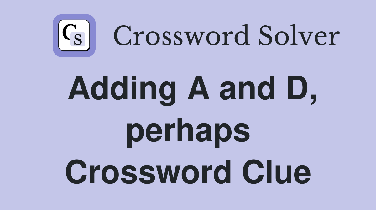 Adding A and D, perhaps Crossword Clue