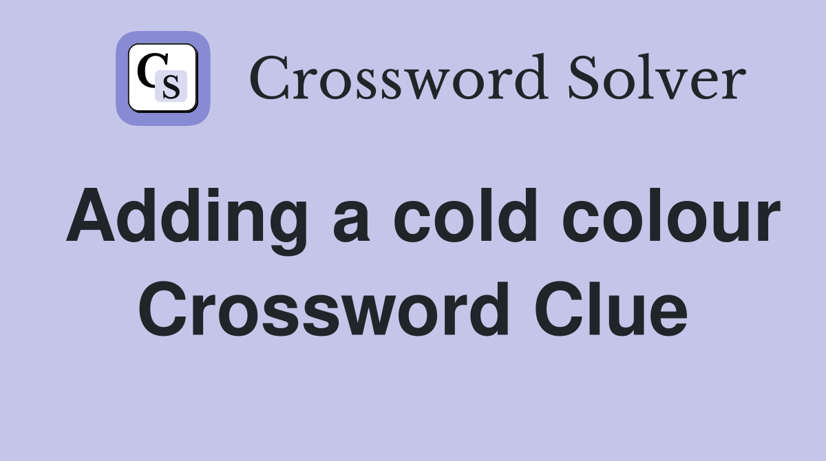 Adding a cold colour Crossword Clue