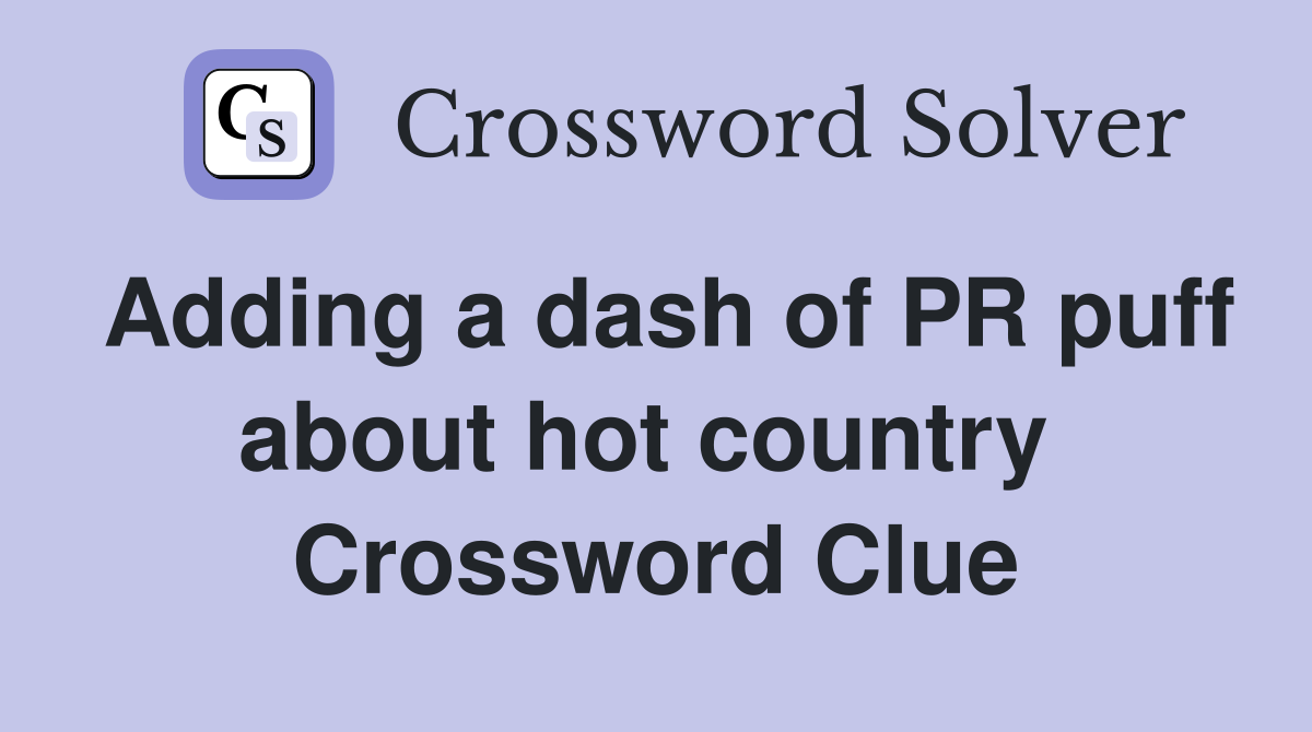Adding a dash of PR puff about hot country  Crossword Clue