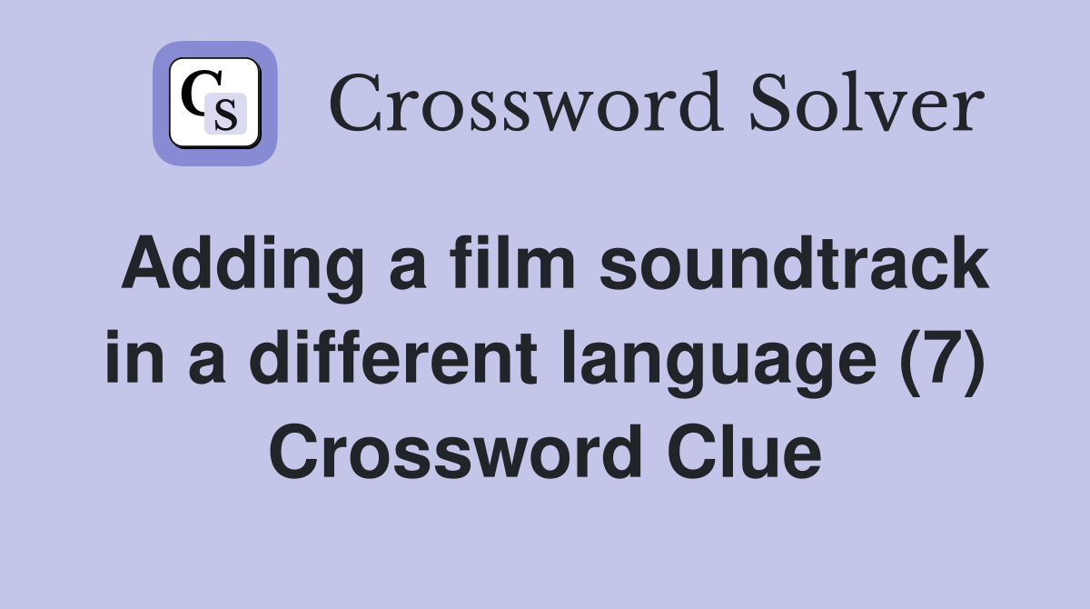 Adding a film soundtrack in a different language (7) Crossword Clue
