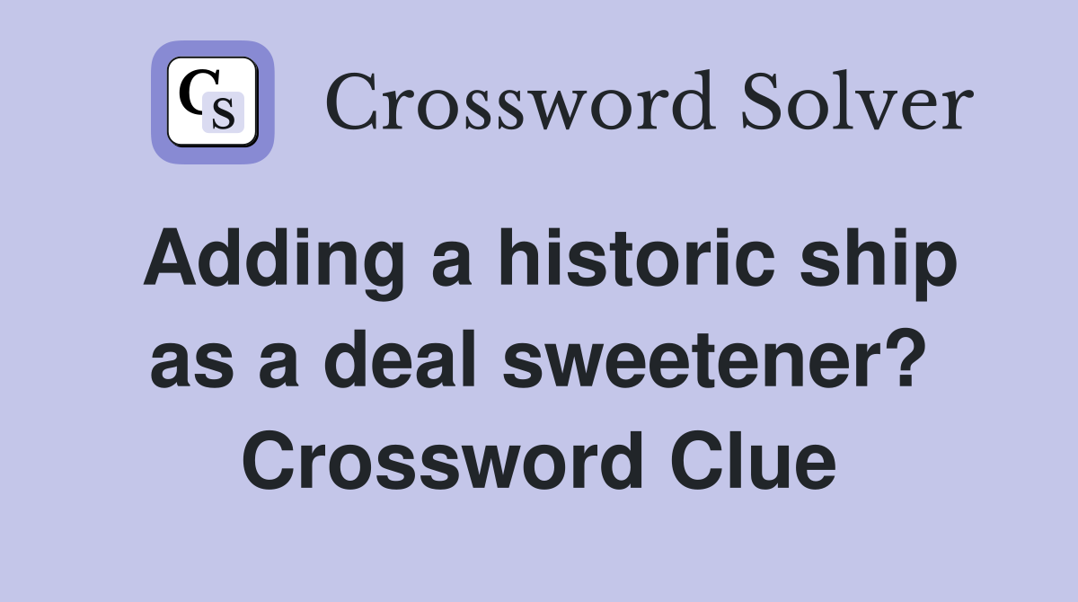 Adding a historic ship as a deal sweetener? Crossword Clue