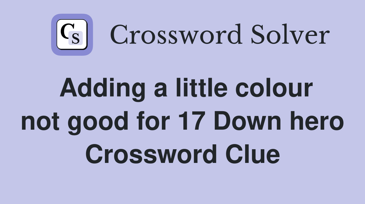 Adding a little colour not good for 17 Down hero Crossword Clue