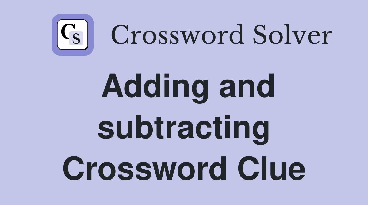 Adding and subtracting Crossword Clue