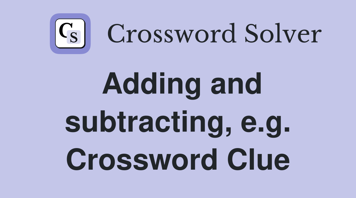 Adding and subtracting, e.g. Crossword Clue
