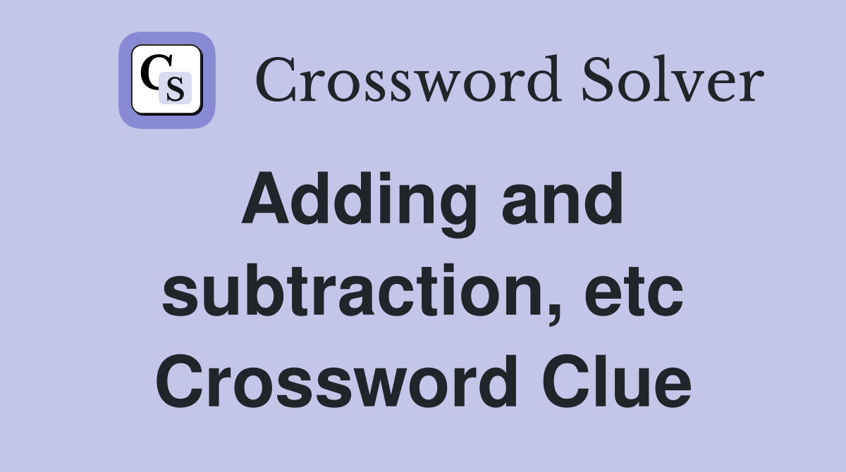 Adding and subtraction, etc Crossword Clue