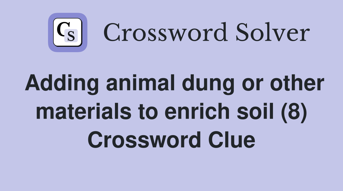 Adding animal dung or other materials to enrich soil (8) Crossword Clue