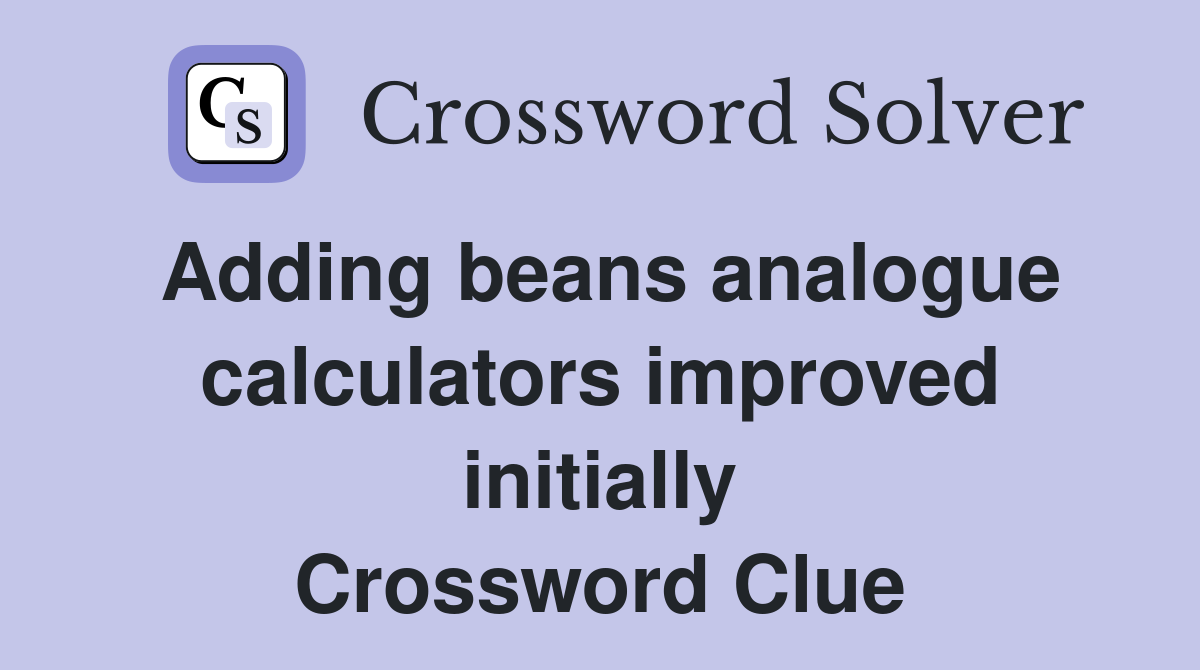 Adding beans analogue calculators improved initially Crossword Clue
