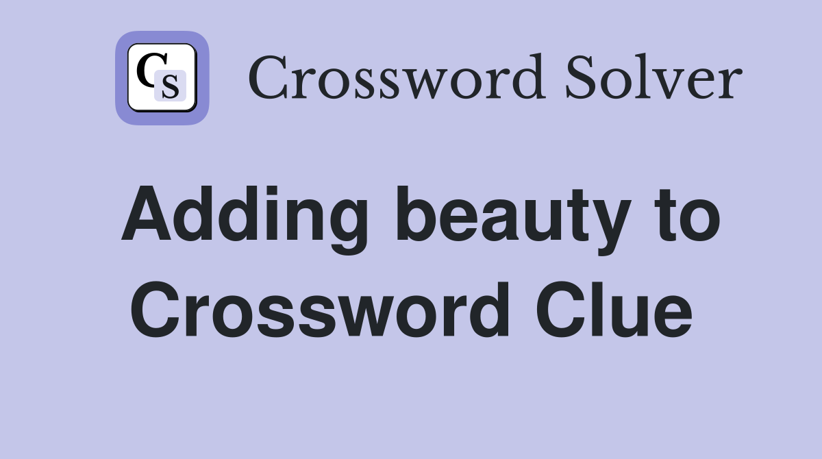 Adding beauty to Crossword Clue