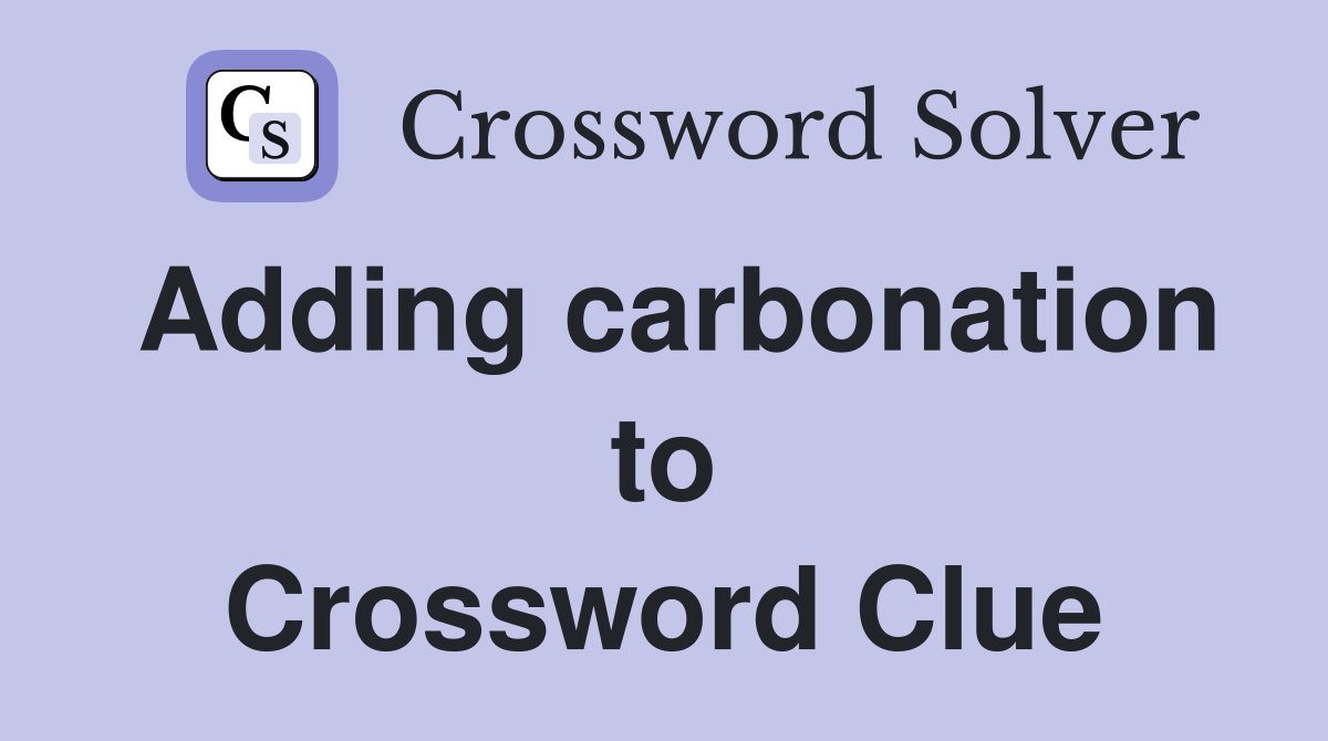 Adding carbonation to Crossword Clue