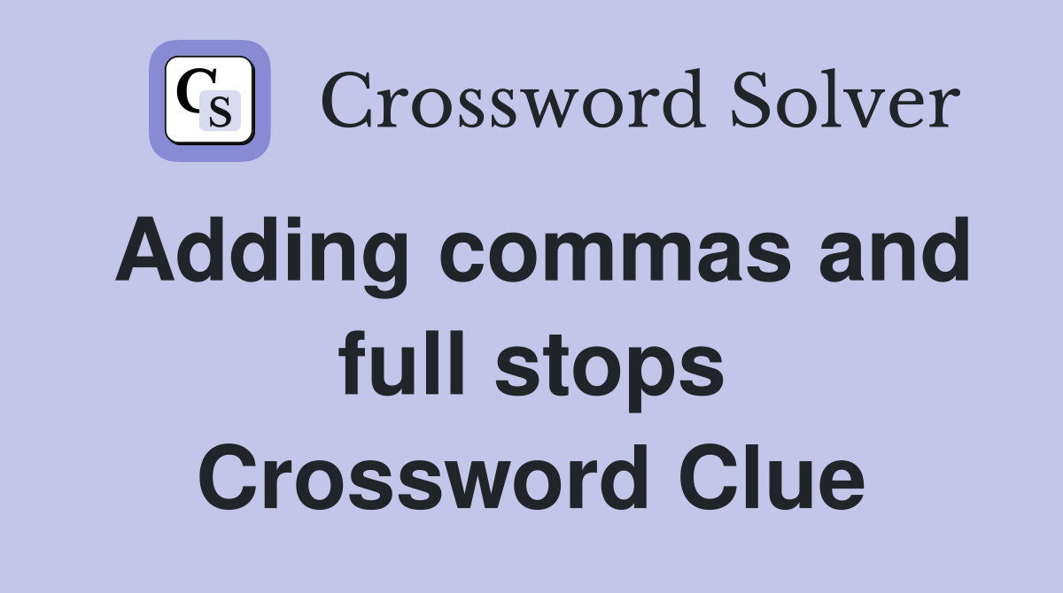 Adding commas and full stops Crossword Clue