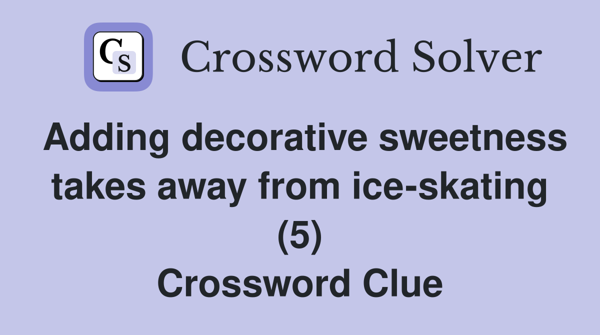 Adding decorative sweetness takes away from ice-skating (5) Crossword Clue