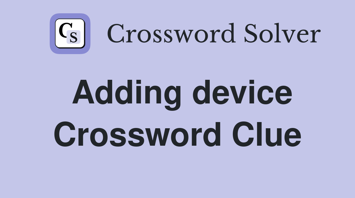 Adding device Crossword Clue