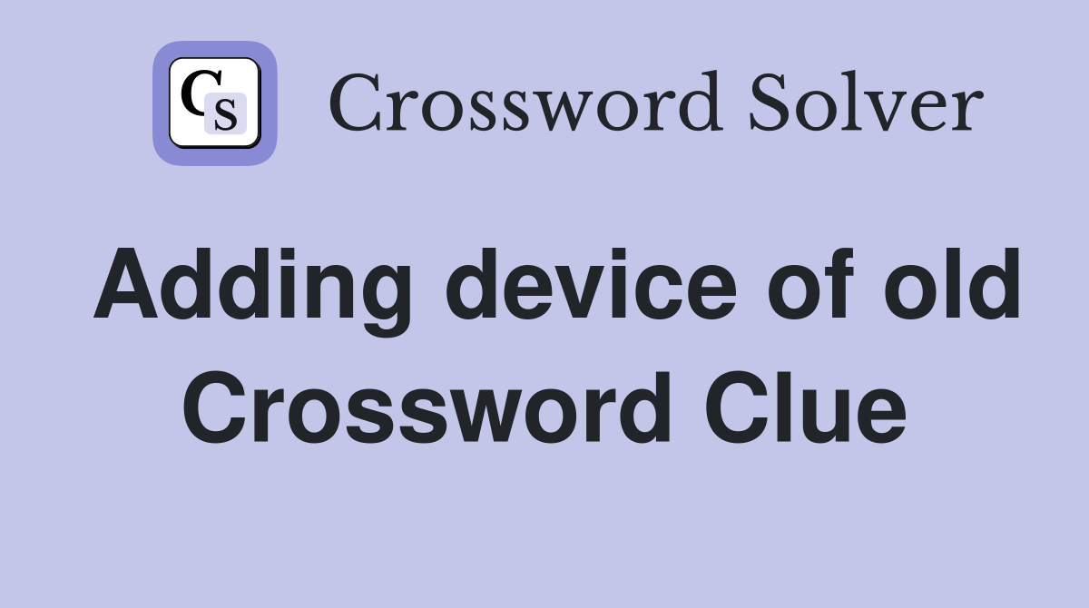 Adding device of old Crossword Clue