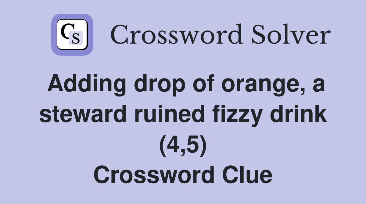 Adding drop of orange, a steward ruined fizzy drink (4,5) Crossword Clue