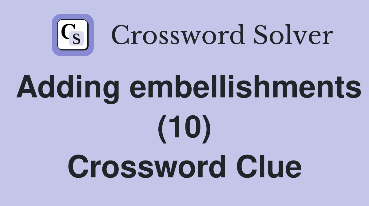 Adding embellishments (10) Crossword Clue