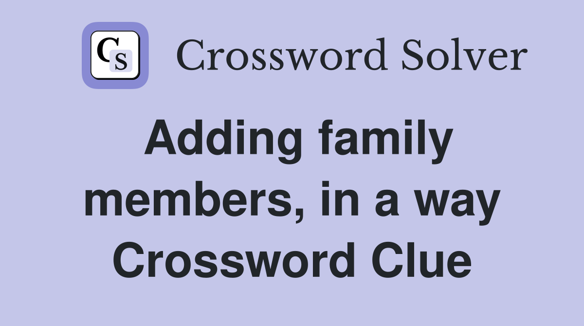 Adding family members, in a way Crossword Clue