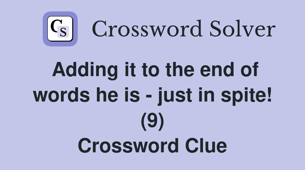 Adding it to the end of words he is - just in spite! (9) Crossword Clue