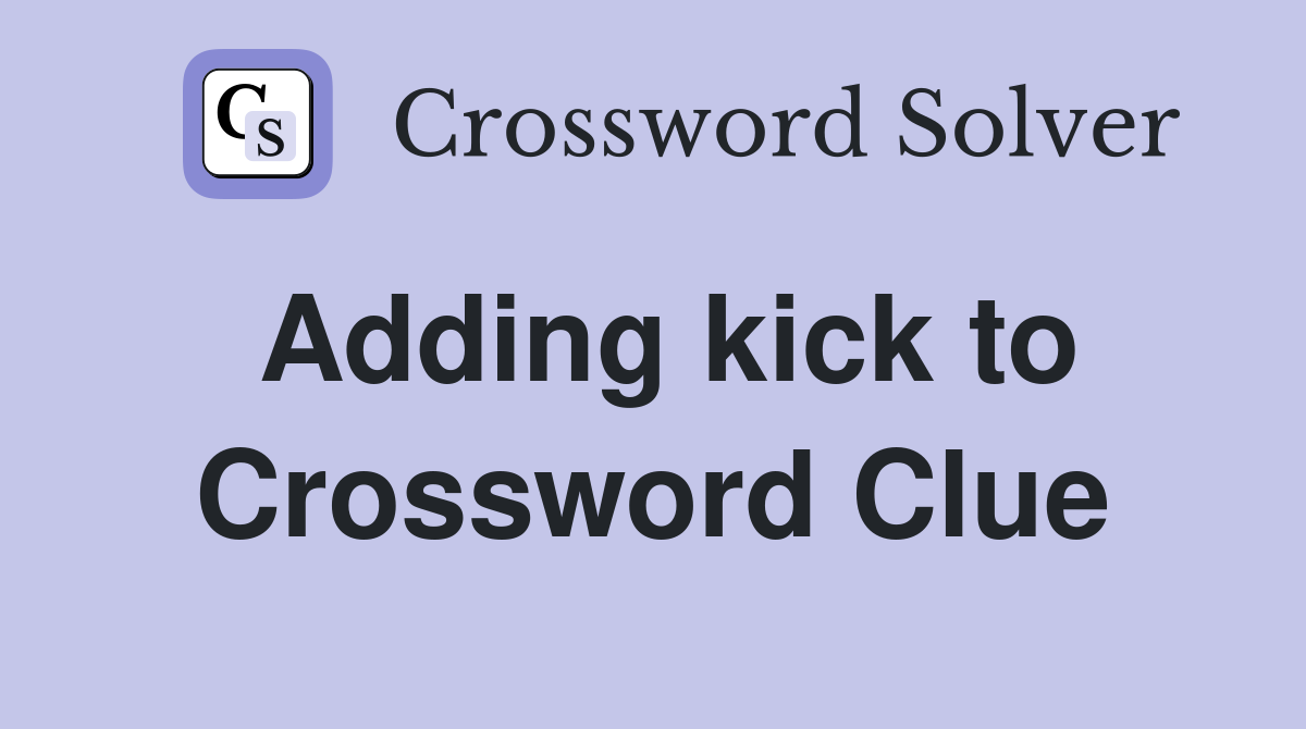 Adding kick to Crossword Clue
