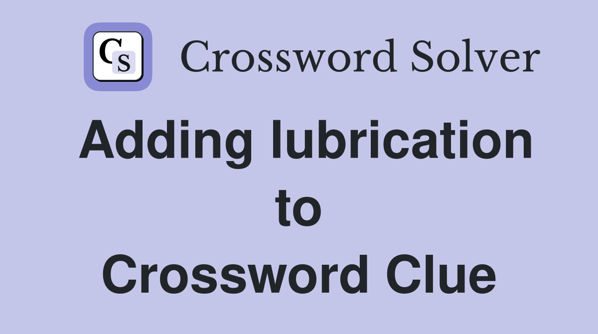 Adding lubrication to Crossword Clue