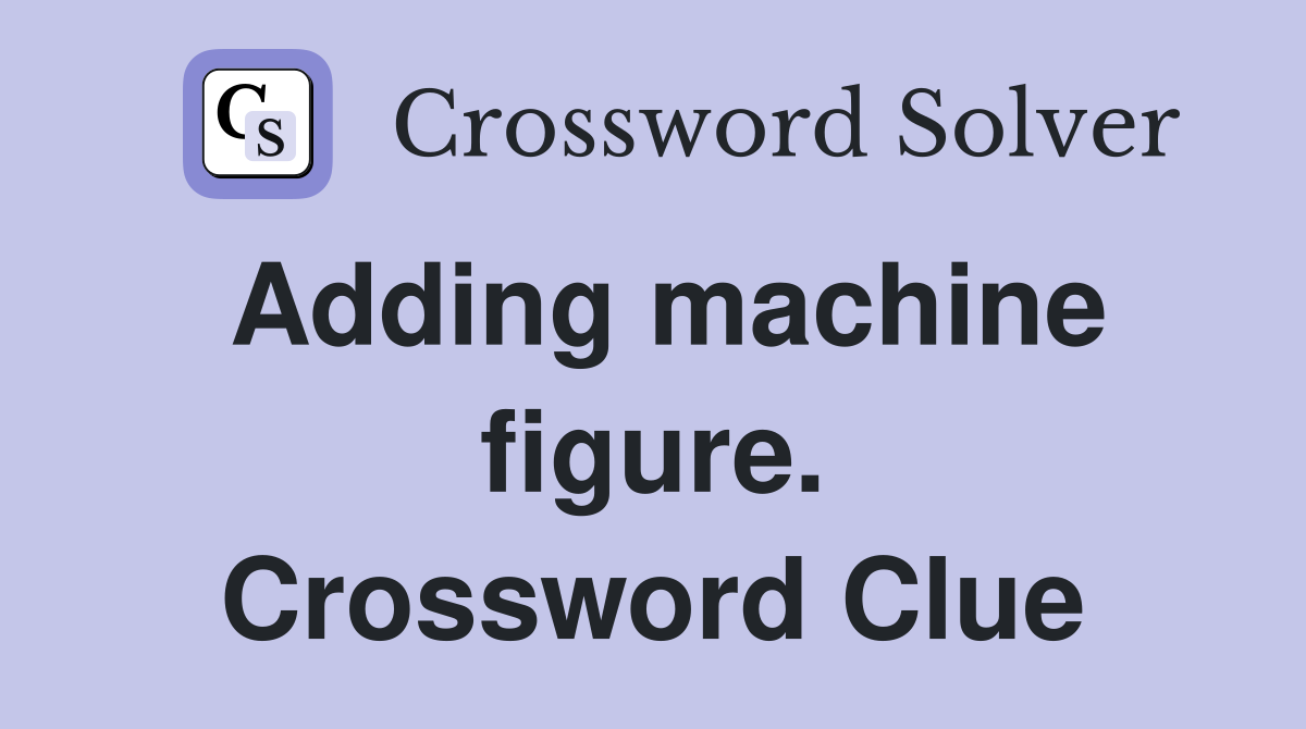 Adding machine figure. Crossword Clue