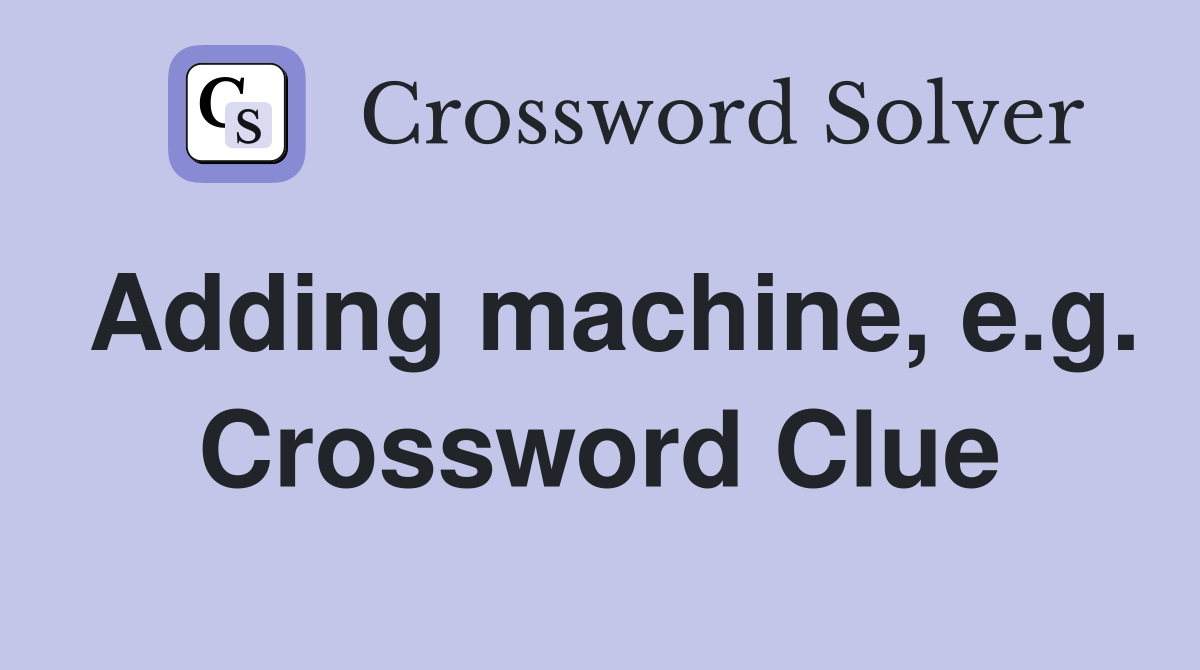 Adding machine, e.g. Crossword Clue