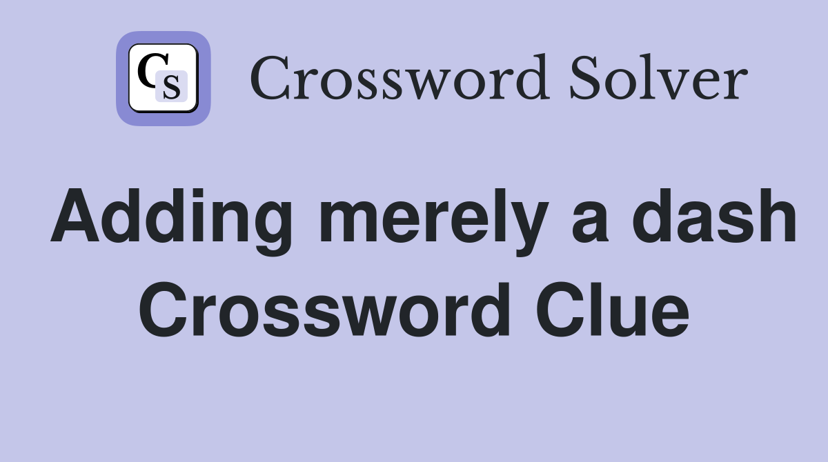 Adding merely a dash Crossword Clue