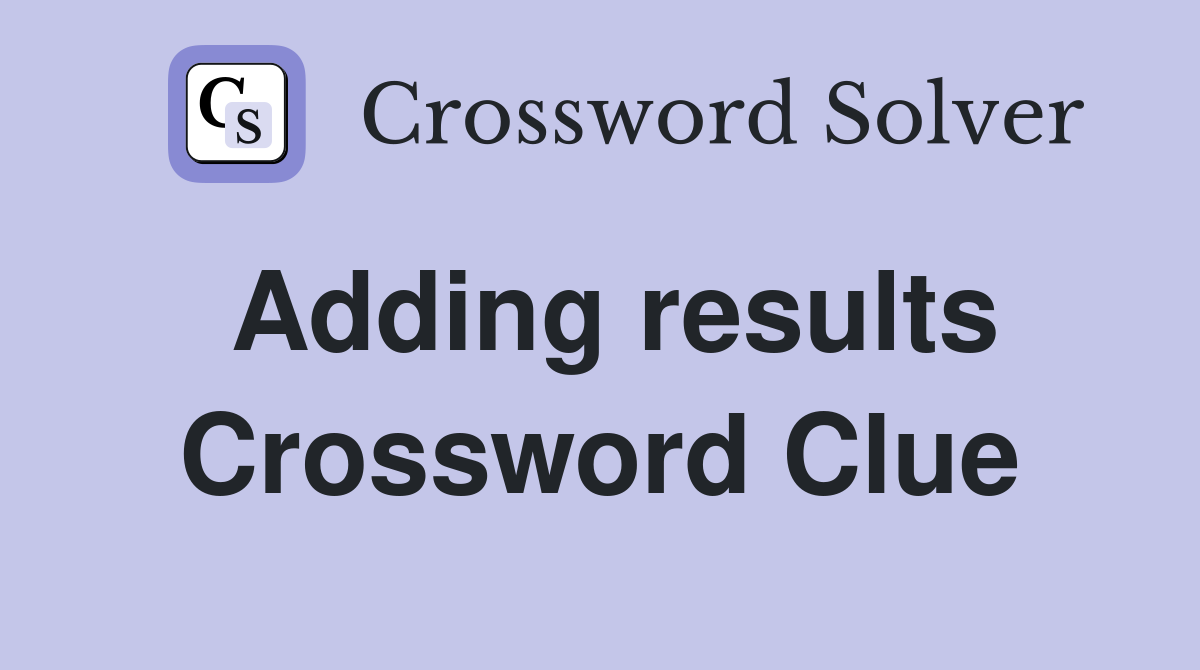 Adding results Crossword Clue