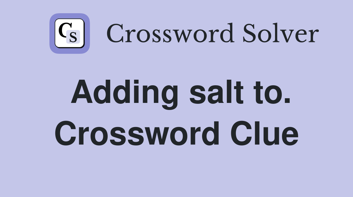 Adding salt to. Crossword Clue