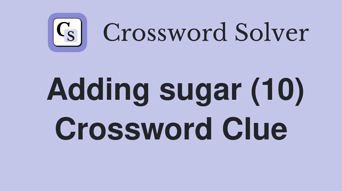 Adding sugar (10) Crossword Clue