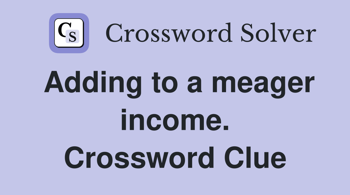 Adding to a meager income. Crossword Clue