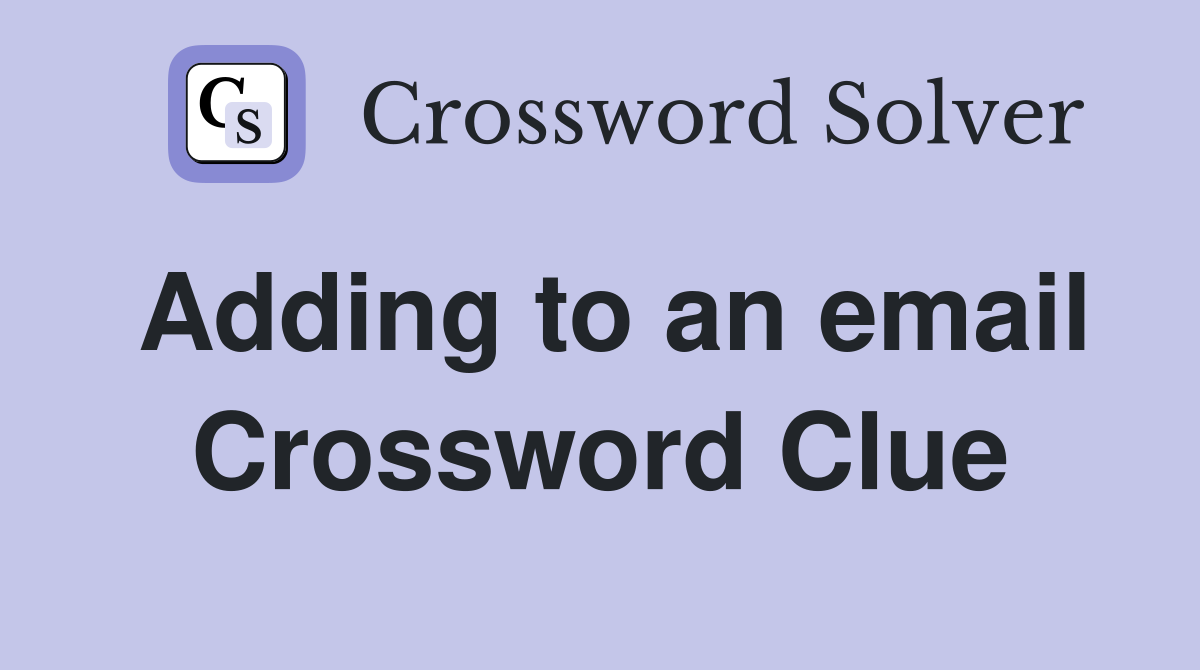Adding to an email Crossword Clue