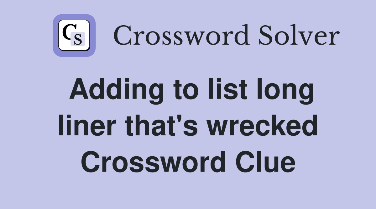 Adding to list long liner that's wrecked Crossword Clue