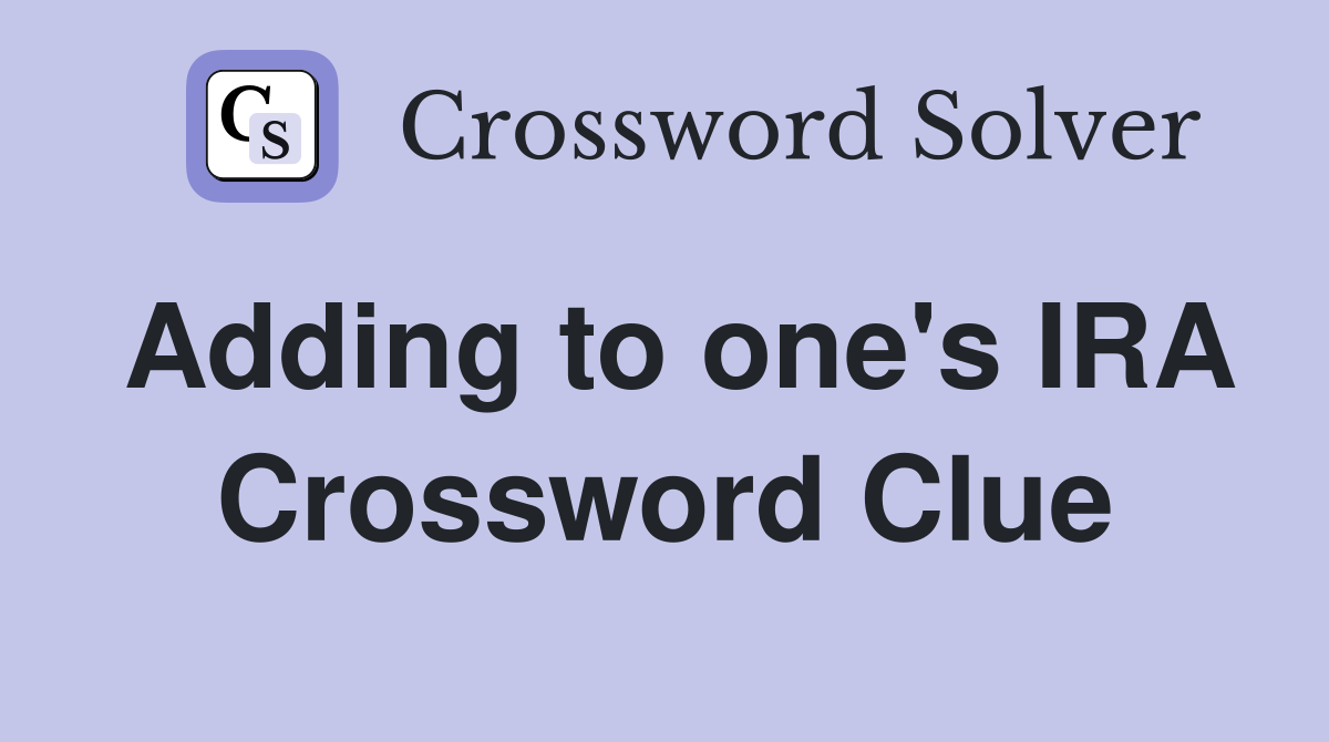 Adding to one's IRA Crossword Clue