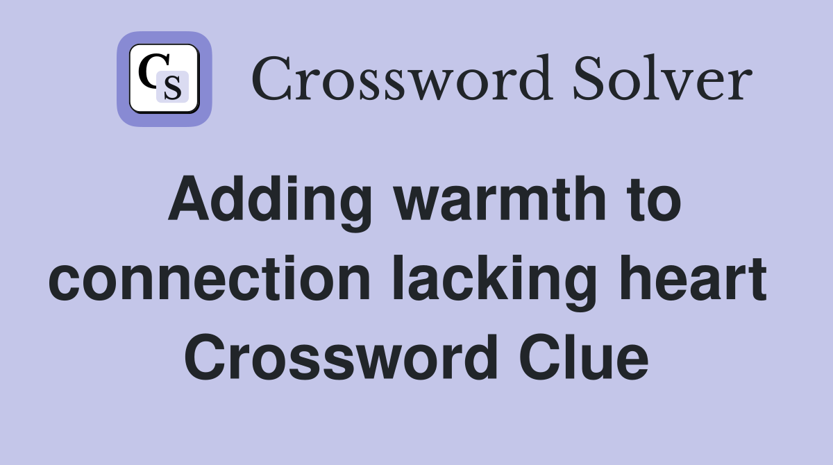 Adding warmth to connection lacking heart  Crossword Clue