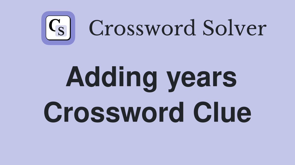 Adding years Crossword Clue