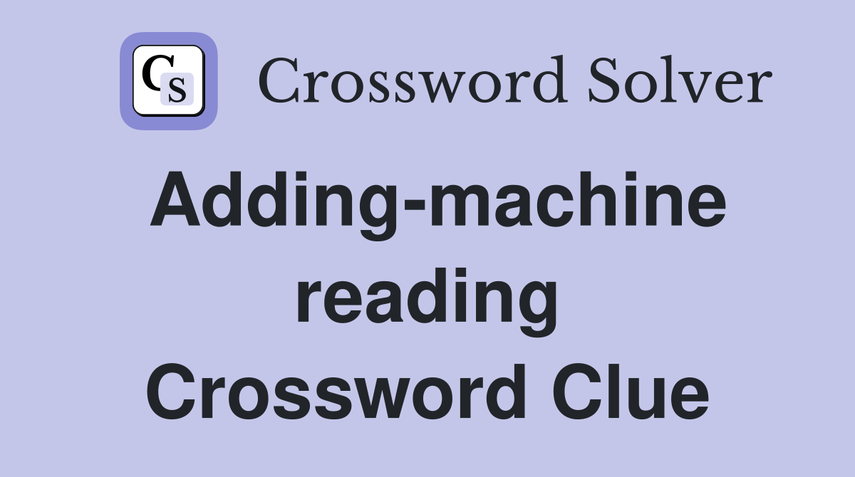 Adding-machine reading Crossword Clue