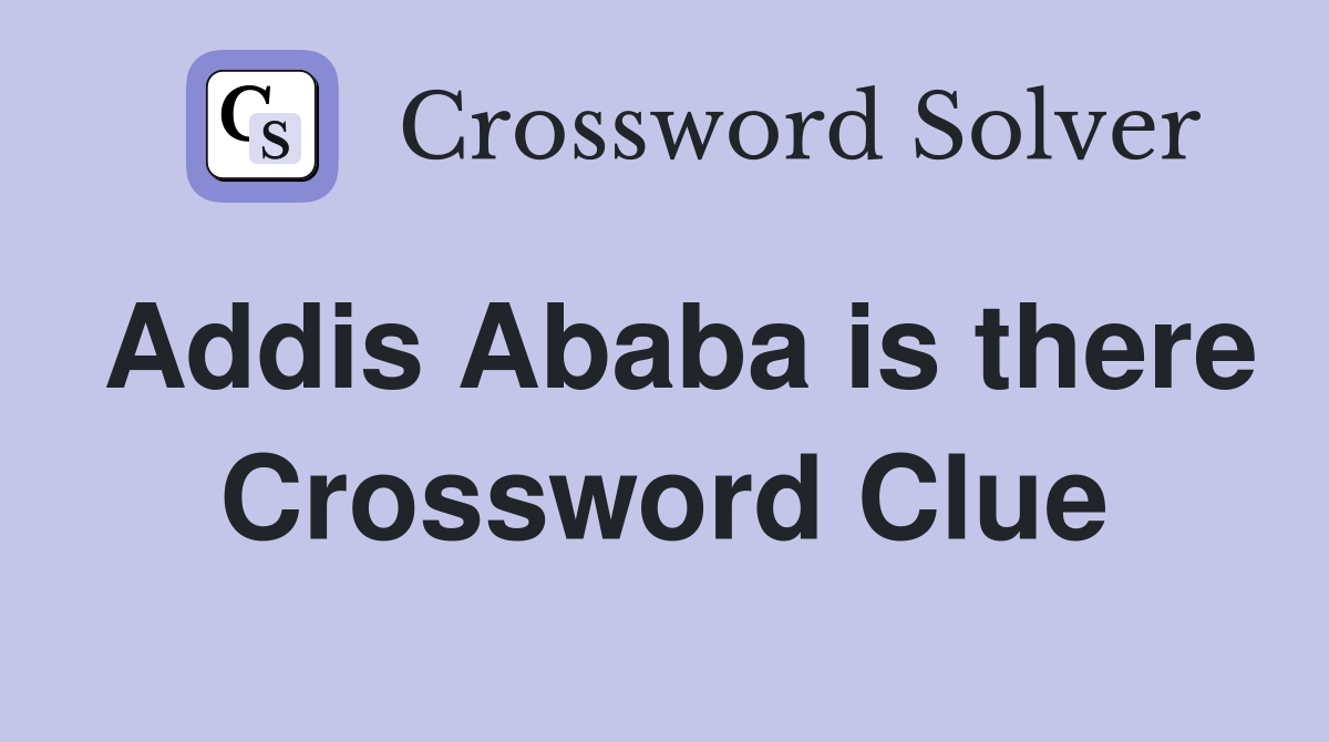 Addis Ababa is there Crossword Clue