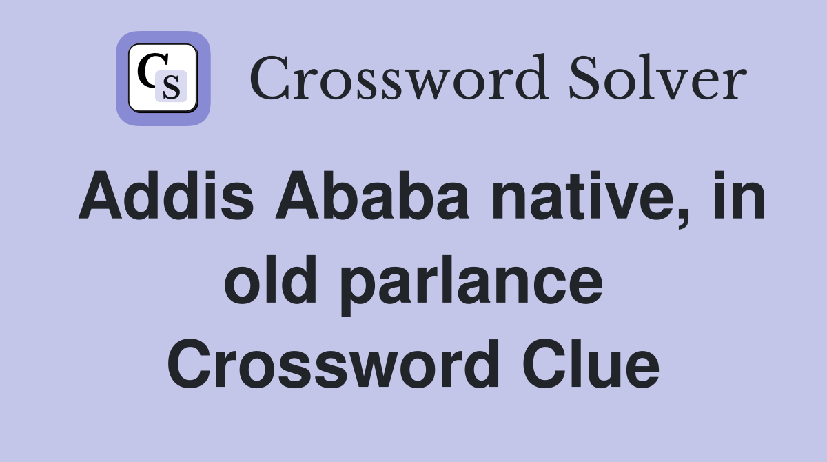 Addis Ababa native, in old parlance Crossword Clue