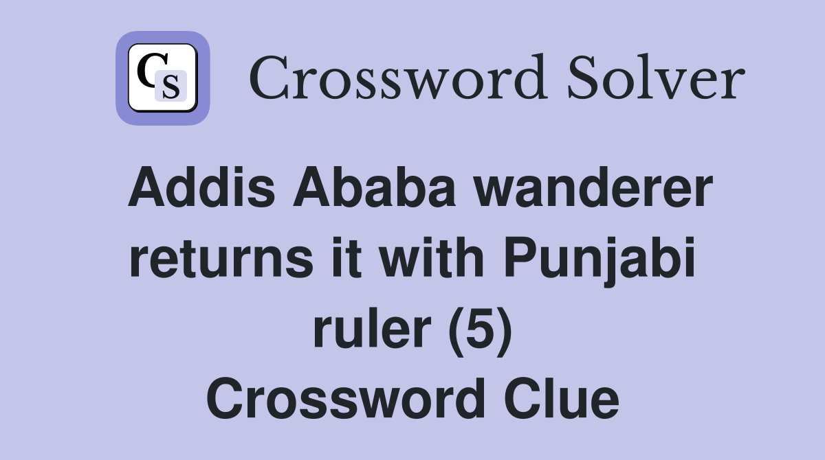 Addis Ababa wanderer returns it with Punjabi ruler (5) Crossword Clue