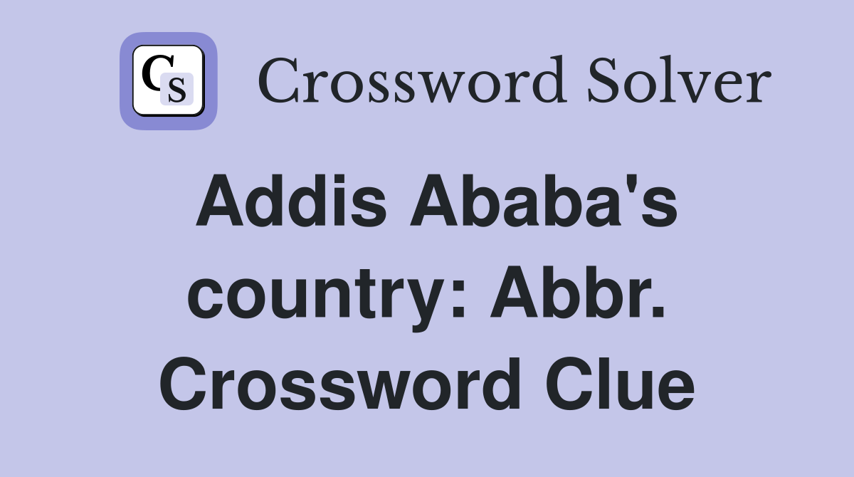 Addis Ababa's country: Abbr. Crossword Clue